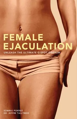 L'éjaculation féminine : Libérez l'orgasme ultime du point G - Female Ejaculation: Unleash the Ultimate G-Spot Orgasm