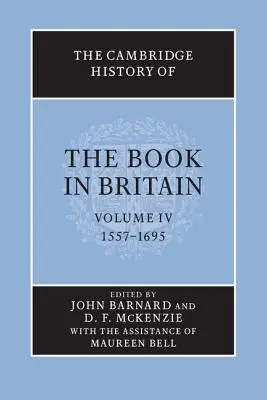L'histoire du livre en Grande-Bretagne (Cambridge History of the Book in Britain) : Volume 4, 1557-1695 - The Cambridge History of the Book in Britain: Volume 4, 1557-1695