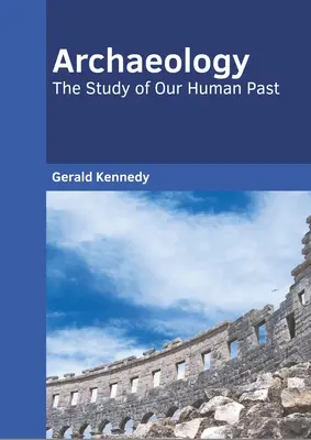 L'archéologie : L'étude de notre passé humain - Archaeology: The Study of Our Human Past