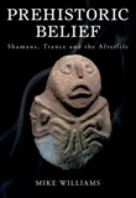 La croyance préhistorique : Shamans, transe et vie après la mort - Prehistoric Belief: Shamans, Trance and the Afterllife