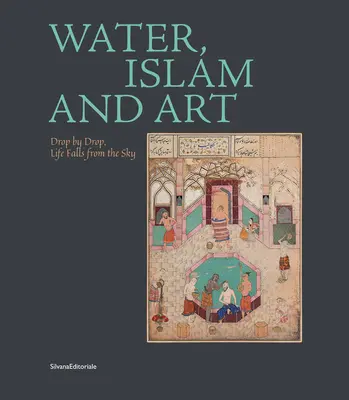 L'eau, l'islam et l'art : Goutte à goutte, la vie tombe du ciel - Water, Islam and Art: Drop by Drop, Life Falls from the Sky