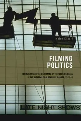 Filmer la politique, 1 : Le communisme et la représentation de la classe ouvrière à l'Office national du film du Canada, 1939-46 - Filming Politics, 1: Communism and the Portrayal of the Working Class at the National Film Board of Canada, 1939-46