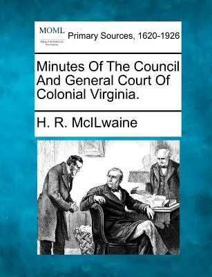 Procès-verbaux du Conseil et de la Cour générale de la Virginie coloniale. - Minutes of the Council and General Court of Colonial Virginia.