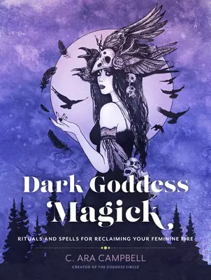 Dark Goddess Magick : Rituels et sortilèges pour retrouver le feu de la féminité - Dark Goddess Magick: Rituals and Spells for Reclaiming Your Feminine Fire
