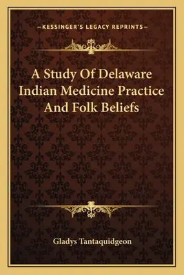 Étude sur les pratiques médicales et les croyances populaires des Indiens du Delaware - A Study Of Delaware Indian Medicine Practice And Folk Beliefs