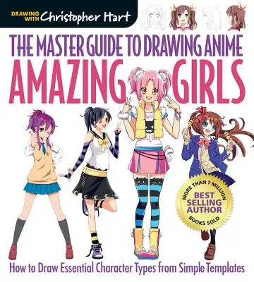 Le guide du maître pour dessiner l'anime : Amazing Girls, 2 : Comment dessiner les types de personnages essentiels à partir de modèles simples - The Master Guide to Drawing Anime: Amazing Girls, 2: How to Draw Essential Character Types from Simple Templates