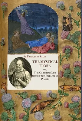 La flore mystique de saint François de Sales : La vie chrétienne sous l'emblème des plantes - The Mystical Flora of St. Francis de Sales: The Christian Life under the Emblem of Plants