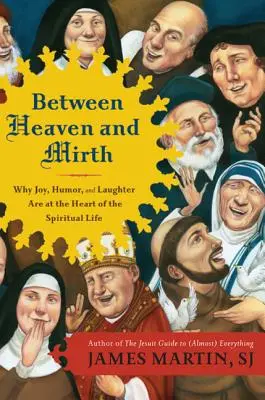 Entre le ciel et le rire : Pourquoi la joie, l'humour et le rire sont au cœur de la vie spirituelle - Between Heaven and Mirth: Why Joy, Humor, and Laughter Are at the Heart of the Spiritual Life