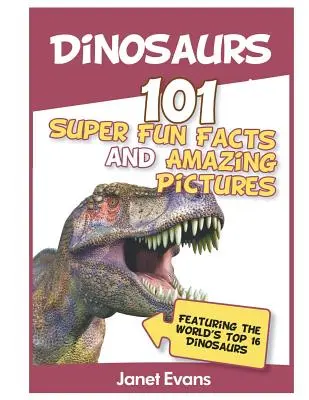 Dinosaures : 101 faits super amusants et des images étonnantes (avec les plus grands animaux du monde) - Dinosaurs: 101 Super Fun Facts And Amazing Pictures (Featuring The World's Top 1