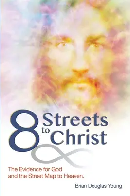 8 rues vers le Christ : Les preuves de l'existence de Dieu et le plan des rues menant au paradis. - 8 Streets to Christ: The Evidence for God and the Street Map to Heaven.