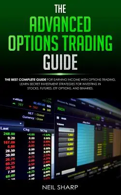 Le guide avancé du trading d'options : Le meilleur guide complet pour gagner de l'argent avec le trading d'options, apprendre les stratégies d'investissement secrètes pour investir. - The Advanced Options Trading Guide: The Best Complete Guide for Earning Income With Options Trading, Learn Secret Investment Strategies for Investing