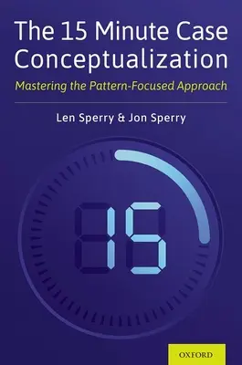 La conceptualisation de cas en 15 minutes : Maîtriser l'approche centrée sur les modèles - The 15 Minute Case Conceptualization: Mastering the Pattern-Focused Approach