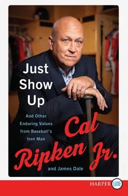 Il suffit de se présenter : Et d'autres valeurs durables de l'homme de fer du baseball - Just Show Up: And Other Enduring Values from Baseball's Iron Man