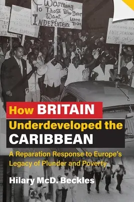 Comment la Grande-Bretagne a sous-développé les Caraïbes : Une réponse réparatrice à l'héritage de pillage et de pauvreté de l'Europe - How Britain Underdeveloped the Caribbean: A Reparation Response to Europe's Legacy of Plunder and Poverty