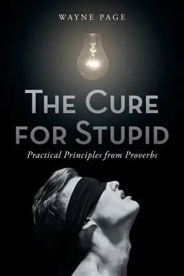 Le remède à la stupidité : Principes pratiques tirés des Proverbes - The Cure for Stupid: Practical Principles from Proverbs