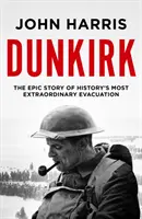 Dunkerque - L'histoire épique de l'évacuation la plus extraordinaire de l'histoire - Dunkirk - The Epic Story of History's Most Extraordinary Evacuation