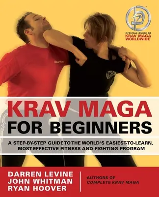 Krav Maga pour les débutants : Le Krav Maga pour les débutants : un guide pas à pas du programme de combat et de fitness le plus facile à apprendre et le plus efficace au monde. - Krav Maga for Beginners: A Step-By-Step Guide to the World's Easiest-To-Learn, Most-Effective Fitness and Fighting Program