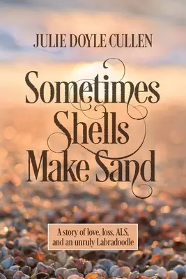 Parfois les coquillages font du sable : Une histoire d'amour, de perte, de SLA et d'un Labradoodle indiscipliné - Sometimes Shells Make Sand: A story of love, loss, ALS, and an unruly Labradoodle