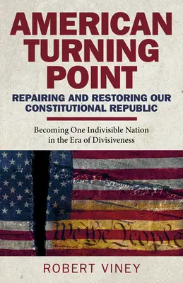 American Turning Point - Réparer et restaurer notre République constitutionnelle : Devenir une nation indivisible à l'ère de la division - American Turning Point - Repairing and Restoring Our Constitutional Republic: Becoming One Indivisible Nation in the Era of Divisiveness