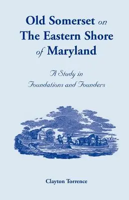 Old Somerset sur la côte est du Maryland : Une étude sur les fondations et les fondateurs - Old Somerset on the Eastern Shore of Maryland: A Study in Foundations and Founders