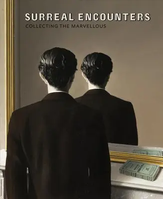 Rencontres surréalistes : Une collection de merveilles - Surreal Encounters: Collecting the Marvellous