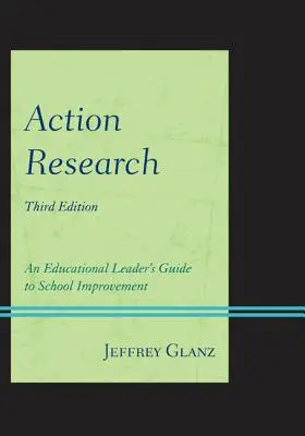 Recherche-action : Guide pour l'amélioration des écoles à l'intention des responsables de l'éducation, troisième édition - Action Research: An Educational Leader's Guide to School Improvement, Third Edition