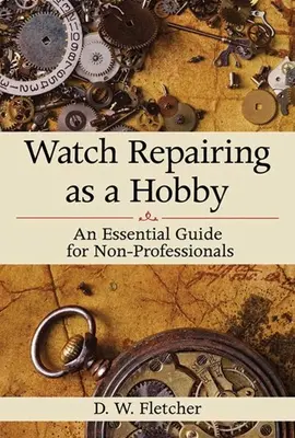 La réparation de montres en tant que hobby : Un guide essentiel pour les non-professionnels - Watch Repairing as a Hobby: An Essential Guide for Non-Professionals