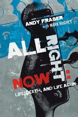 Tout va bien maintenant : La vie, la mort, et la vie à nouveau - All Right Now: Life, Death, and Life Again