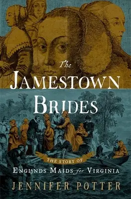 Les épouses de Jamestown : L'histoire des jeunes filles anglaises pour la Virginie - The Jamestown Brides: The Story of England's Maids for Virginia