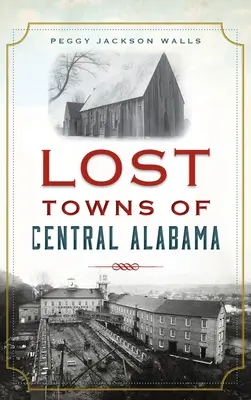 Villes perdues du centre de l'Alabama - Lost Towns of Central Alabama