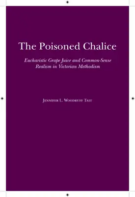 Le calice empoisonné : Le jus de raisin eucharistique et le réalisme du bon sens dans le méthodisme victorien - The Poisoned Chalice: Eucharistic Grape Juice and Common-Sense Realism in Victorian Methodism