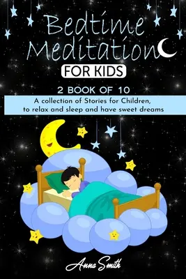 Méditation au coucher : Une collection d'histoires pour enfants, pour se détendre, dormir et faire de beaux rêves - Bedtime Meditation: A collection of stories for children, to relax and sleep and have sweet dreams