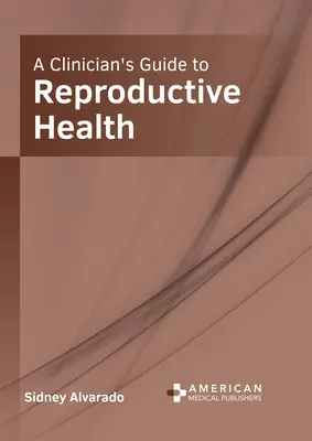 Guide clinique de la santé génésique - A Clinician's Guide to Reproductive Health