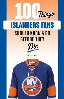 100 choses que les fans des Islanders devraient savoir et faire avant de mourir - 100 Things Islanders Fans Should Know & Do Before They Die