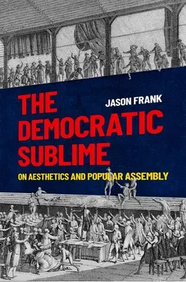 Le sublime démocratique : Sur l'esthétique et l'assemblée populaire - The Democratic Sublime: On Aesthetics and Popular Assembly