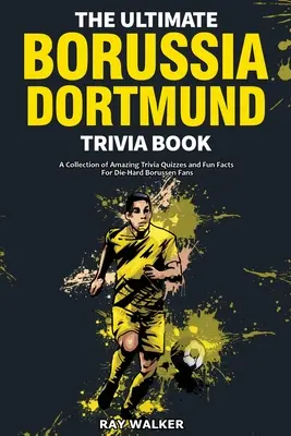 L'ultime livre d'anecdotes sur le Borussia Dortmund : Une collection de quiz étonnants et de faits amusants pour les fans inconditionnels du Borussia Dortmund ! - The Ultimate Borussia Dortmund Trivia Book: A Collection of Amazing Trivia Quizzes and Fun Facts for Die-Hard Borussia DVB Fans!