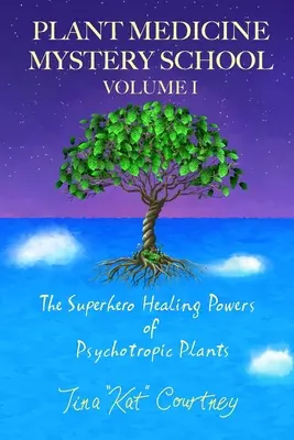 Plant Medicine Mystery School Volume I : Les pouvoirs de guérison des super-héros des plantes psychotropes - Plant Medicine Mystery School Volume I: The Superhero Healing Powers of Psychotropic Plants