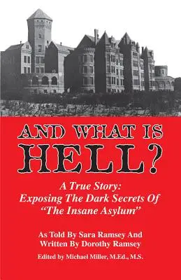 L'enfer, c'est quoi ? Une histoire vraie : Exposer les sombres secrets de l'asile d'aliénés « » » - And What Is Hell?: A True Story: Exposing the Dark Secrets of the Insane Asylum