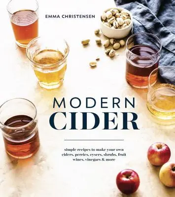 Modern Cider : Des recettes simples pour faire vos propres cidres, poirés, cysers, shrubs, vins de fruits, vinaigres, etc. - Modern Cider: Simple Recipes to Make Your Own Ciders, Perries, Cysers, Shrubs, Fruit Wines, Vinegars, and More