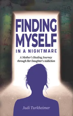 Me retrouver dans un cauchemar : le voyage de guérison d'une mère à travers l'addiction de sa fille - Finding Myself in a Nightmare: A Mother's Healing Journey Through Her Daughter's Addiction