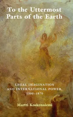 Aux confins de la terre : Imagination juridique et pouvoir international 1300-1870 - To the Uttermost Parts of the Earth: Legal Imagination and International Power 1300-1870