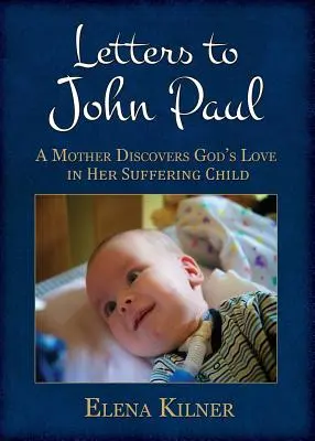 Lettres à Jean-Paul : Une mère découvre l'amour de Dieu dans son enfant souffrant - Letters to John Paul: A Mother Discovers God's Love in Her Suffering Child