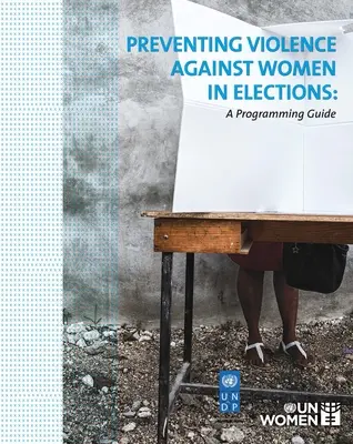 Prévenir la violence à l'égard des femmes lors des élections : Guide de programmation - Preventing Violence Against Women in Elections: A Programming Guide