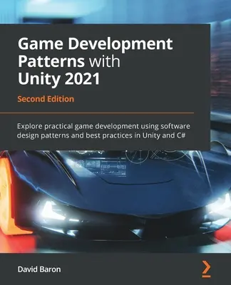 Game Development Patterns with Unity 2021 - Second Edition : Explorez le développement pratique de jeux en utilisant les modèles de conception de logiciels et les meilleures pratiques dans Unity. - Game Development Patterns with Unity 2021 - Second Edition: Explore practical game development using software design patterns and best practices in Un