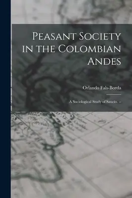 La société paysanne dans les Andes colombiennes : une étude sociologique du Saucío. -- - Peasant Society in the Colombian Andes: a Sociological Study of Saucío. --