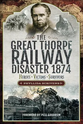 La grande catastrophe ferroviaire de Thorpe en 1874 : Héros, victimes, survivants - The Great Thorpe Railway Disaster 1874: Heroes, Victims, Survivors