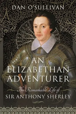 Un aventurier élisabéthain : La vie remarquable de Sir Anthony Sherley - An Elizabethan Adventurer: The Remarkable Life of Sir Anthony Sherley