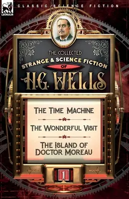 Le Recueil de l'étrange et de la science-fiction de H. G. Wells : Volume 1 - La machine à voyager dans le temps, La visite merveilleuse et L'île du docteur Moreau - The Collected Strange & Science Fiction of H. G. Wells: Volume 1-The Time Machine, The Wonderful Visit & The Island of Doctor Moreau