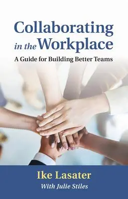 Collaborer sur le lieu de travail : Un guide pour construire de meilleures équipes - Collaborating in the Workplace: A Guide for Building Better Teams