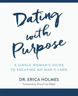 Les rencontres à but précis : le guide d'une femme célibataire pour échapper au no man's land - Dating with Purpose: A Single Woman's Guide to Escaping No Man's Land